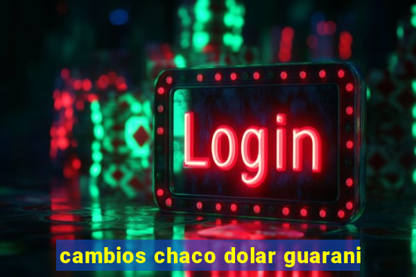 cambios chaco dolar guarani